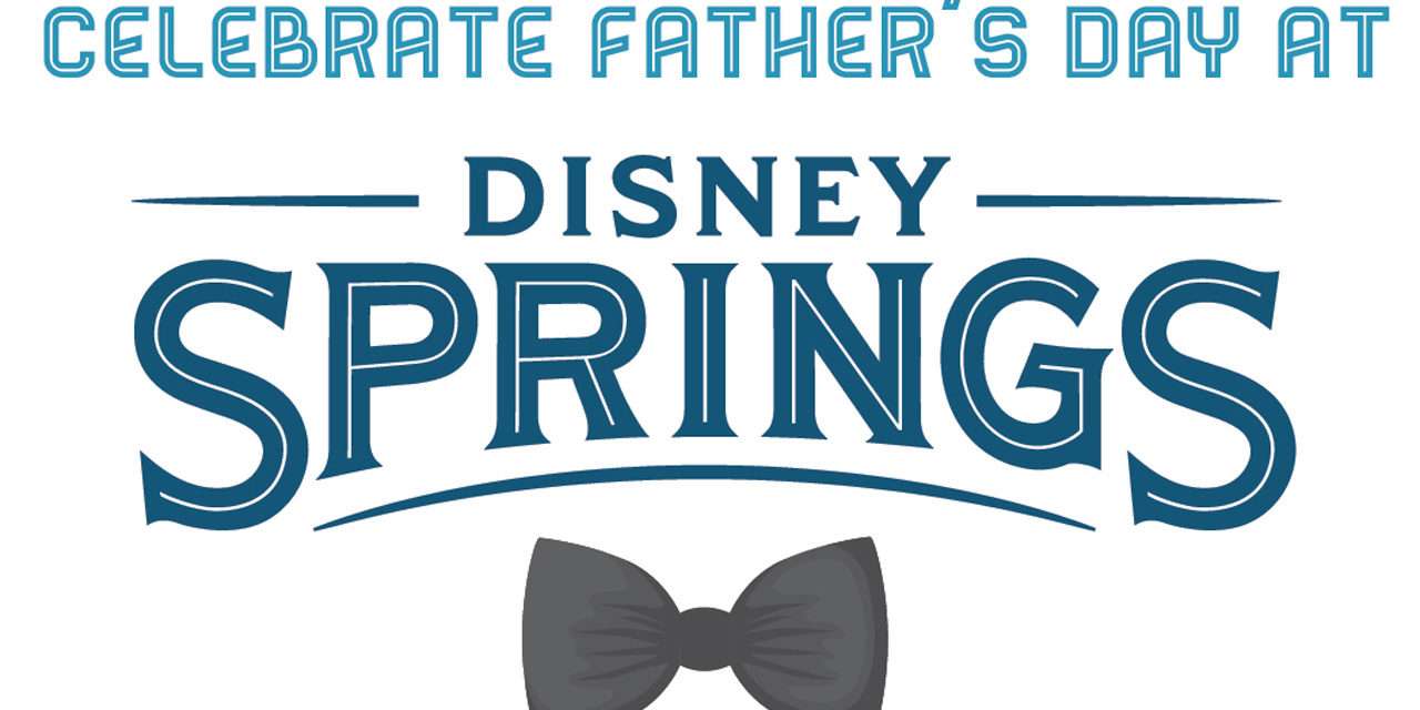 Celebrate Father’s Day at Disney Springs with Special Experiences, Gifts and Restaurant Menus